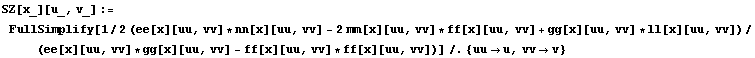 SZ[x_][u_, v_] := FullSimplify[1/2 (ee[x][uu, vv] * nn[x][uu, vv] - 2mm[x][uu, vv] * ff[x][uu, ...  vv])/(ee[x][uu, vv] * gg[x][uu, vv] - ff[x][uu, vv] * ff[x][uu, vv])]/.{uuu, vvv}