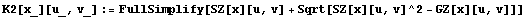 K2[x_][u_, v_] := FullSimplify[SZ[x][u, v] + Sqrt[SZ[x][u, v]^2 - GZ[x][u, v]]]