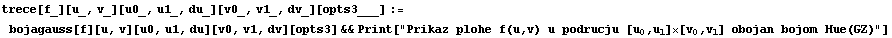 trece[f_][u_, v_][u0_, u1_, du_][v0_, v1_, dv_][opts3___] := bojagauss[f][u, v][u0, u1, du][v0 ...                                                                                    0   1     0   1