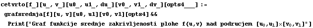 cetvrto[f_][u_, v_][u0_, u1_, du_][v0_, v1_, dv_][opts4___] := grafsrednja[f][u, v][u0, u1][v0 ...                                                                                    0   1     0   1