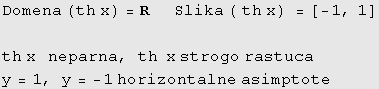 Domena (th x) = R     Slika ( th x) =[-1, 1]  th x   neparna, th  x strogo rastuca y = 1, y = -1 horizontalne asimptote 