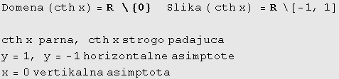 Domena (cth x) = R  \ {0}     Slika ( cth x) = R  \[ - ... nbsp;parna, cth x strogo padajuca y = 1, y = -1 horizontalne asimptote x = 0 vertikalna asimptota 