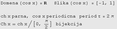 Domena (cos x) = R     Slika (cos x) =[-1, 1]  ch x parna, cos x p ... p;  period τ = 2π Ch xch x/[0, π/2]    bijekcija  