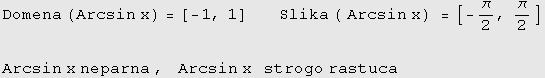Domena (Arcsin x) =[-1, 1]         Slika ( Arcsin x) = ... 60;/2, π/2]  Arcsin x neparna ,   Arcsin x   strogo rastuca 