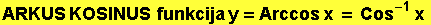 ARKUS KOSINUS  funkcija y = Arccos x = Cos^(-1) x 