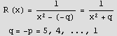  R (x) = 1/(x^2 - (-q)) = 1/(x^2 + q)  q = -p = 5, 4, ..., 1