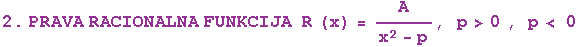RowBox[{RowBox[{RowBox[{2.,  , PRAVA,  , RACIONALNA,  , FUNKCIJA,   , R, (x)}], =, A/(x^2 - p)}], ,,  , p>0,  , ,,  , p< 0}]
