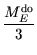 $\displaystyle {\frac{{M_E^\mathrm{do}}}{{3}}}$