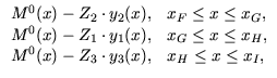 $\displaystyle \begin{array}{ll}
M^0(x) - Z_2 \cdot y_2 (x), & x_F \leq x \leq ...
...x_H, \\
M^0(x) - Z_3 \cdot y_3 (x), & x_H \leq x \leq x_I, \\
\end{array}$