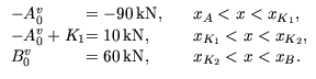 $\displaystyle \begin{array}{l@{}lll}
-A_0^v & = -90 \mathrm{kN}, & & x_A < x ...
... x_{K_2}, \\
B_0^v & = 60 \mathrm{kN}, & & x_{K_2} < x < x_B.
\end{array}$