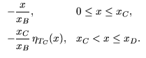 $\displaystyle \begin{array}{ll}
-\dfrac{x}{x_B}, & 0 \leq x \leq x_C,   [2.5ex]
-\dfrac{x_C}{x_B} \eta_{T_C}(x),
& x_C < x \leq x_D.
\end{array}$