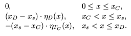 $\displaystyle \begin{array}{ll} 0, & 0 \leq x \leq x_C,  (x_D - x_{{s}})\cdot...
...}},  -(x_{{s}} - x_C)\cdot \eta_{T_C}(x), & x_{{s}} < x \leq x_D. \end{array}$