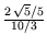 $ {\tfrac{{2 \sqrt{5}/5}}{{10/3}}}$