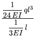 $\displaystyle {\frac{{\dfrac{1}{24 EI}   ql^3}}{{\dfrac{1}{3EI}  l}}}$