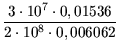 $\displaystyle {\frac{{3\cdot 10^7 \cdot 0,01536}}{{2\cdot 10^8\cdot 0,006062}}}$