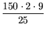 $\displaystyle {\dfrac{{150\cdot 2 \cdot 9}}{{25}}}$