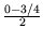 $ {\tfrac{{0 - 3/4}}{{2}}}$