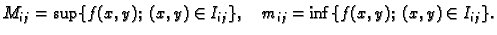 $\displaystyle M_{ij}=\sup\{f(x,y);\;(x,y)\in I_{ij}\},\quad
m_{ij}=\inf\{f(x,y);\;(x,y)\in I_{ij}\}.$