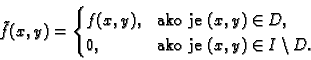 \begin{displaymath}
% latex2html id marker 36939
\tilde{f}(x,y)=
\begin{cases}
...
...} \\
0, & \text{ako je $(x,y)\in I\setminus D$.}
\end{cases}\end{displaymath}