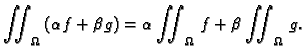 $\displaystyle \iint_{\Omega}\,(\alpha f+\beta g)=\alpha \iint_{\Omega}\,f+\beta \iint_{\Omega}\,g.$