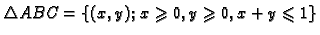 $\displaystyle \triangle{}ABC = \{(x,y);\,x\geqslant 0, y\geqslant 0, x+y\leqslant 1\}$