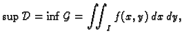 $\displaystyle \sup \mathcal{D} = \inf \mathcal{G}=\iint_I f(x,y)\,dx\,dy,$