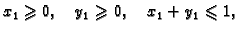 $\displaystyle x_1\geqslant 0,\quad y_1\geqslant 0,\quad x_1+y_1\leqslant 1,$