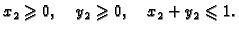 $\displaystyle x_2\geqslant 0,\quad y_2\geqslant 0,\quad x_2+y_2\leqslant 1.$