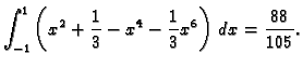 $\displaystyle \int_{-1}^1 \left(x^2+\frac{1}{3}-x^4-\frac{1}{3}x^6\right)\,dx=
\frac{88}{105}.$