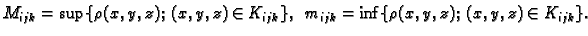 $\displaystyle M_{ijk}=\sup\{{\rho}(x,y,z);\;(x,y,z)\in K_{ijk}\},\hspace{2mm}
m_{ijk}=\inf\{{\rho}(x,y,z);\;(x,y,z)\in K_{ijk}\}.$