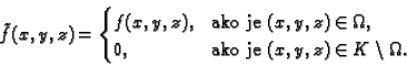 \begin{displaymath}
% latex2html id marker 37503
\tilde{f}(x,y,z)=
\begin{cases}...
... 0, & \text{ako je $(x,y,z)\in K\setminus\Omega.$}
\end{cases}\end{displaymath}