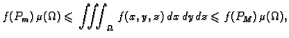 $\displaystyle f(P_m)\,\mu(\Omega)\leqslant{} \iiint_{\Omega}\,f(x,y,z)\,dx\,dy\,dz
\leqslant{}f(P_M)\,\mu(\Omega),$