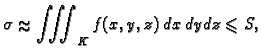 % latex2html id marker 37618
$\displaystyle \sigma\approx \iiint_K f(x,y,z)\,dx\,dy\,dz \leqslant S,$