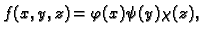 $ f(x,y,z)=\varphi(x)\psi(y)\chi(z),$