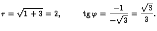 % latex2html id marker 37845
$\displaystyle r=\sqrt{1+3}=2,\hspace{1cm}{\rm tg}\,\varphi=\frac{-1}{-\sqrt{3}}=
\frac{\sqrt{3}}{3}.$