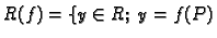 $\displaystyle R(f) = \{y\in R;\;y=f(P)$