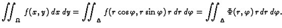 $\displaystyle \iint_{\Omega}\,f(x,y)\,dx\,dy=
\iint_{\Delta} f(r\cos\varphi,r\sin\varphi)\,r\,dr\,d\varphi=
\iint_{\Delta} \Phi(r,\varphi)\,r\,dr\,d\varphi.$