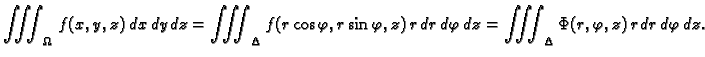 $\displaystyle \iiint_{\Omega}\,f(x,y,z)\,dx\,dy\,dz=
\iiint_{\Delta}
f(r\cos\v...
...)\,r\,dr\,d\varphi\,dz=
\iiint_{\Delta} \Phi(r,\varphi,z)\,r\,dr\,d\varphi\,dz.$