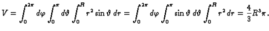 $\displaystyle V=\int_0^{2\pi}d\varphi\int_0^{\pi}d\vartheta\int_0^R r^2\sin\var...
...varphi\int_0^{\pi}\sin\vartheta\,d\vartheta\int_0^R r^2\,dr=
\frac{4}{3}R^3\pi.$