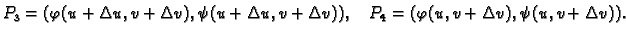 $\displaystyle P_3 = (\varphi(u+\Delta u,v+\Delta v),
\psi(u+\Delta u,v+\Delta v)),\quad P_4 = (\varphi(u,v+\Delta v),
\psi(u,v+\Delta v)).$