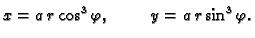 $\displaystyle x=a\,r\cos^3\varphi,\hspace{1cm}y=a\,r\sin^3\varphi.$