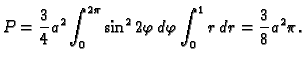 $\displaystyle P=\frac{3}{4}a^2\int_0^{2\pi}\sin^22\varphi\,d\varphi\int_0^1 r\,dr=
\frac{3}{8}a^2\pi.$