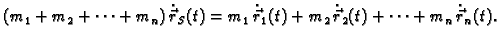 $\displaystyle (m_1+m_2+\cdots +m_n)\,\dot{\vec{r}}_S(t) = m_1\,\dot{\vec{r}}_1(t) +m_2\,\dot{\vec{r}}_2(t) +\cdots +m_n\,\dot{\vec{r}}_n(t).$