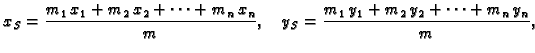 $\displaystyle x_S = \frac{m_1\,{x}_1 +m_2\,{x}_2 +\cdots +m_n\,{x}_n}{m},\quad y_S
= \frac{m_1\,{y}_1 +m_2\,{y}_2 +\cdots +m_n\,{y}_n}{m},$