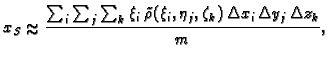 % latex2html id marker 38297
$\displaystyle x_S\approx \frac{\sum_i\sum_j\sum_k
...
...i\,\tilde{\rho}(\xi_i,\eta_j,\zeta_k)\, \Delta x_i\,\Delta y_j\,\Delta
z_k}{m},$