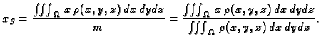 $\displaystyle x_S = \frac{\iiint_{\Omega}\,x\,\rho(x,y,z)\,dx\,dy\,dz}{m} = \fr...
...Omega}\,
x\,\rho(x,y,z)\,dx\,dy\,dz}{\iiint_{\Omega}\,\rho(x,y,z)\,dx\,dy\,dz}.$