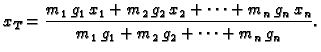 $\displaystyle x_T=\frac{m_1\,g_1\,x_1+m_2\,g_2\,x_2+\cdots
+m_n\,g_n\,x_n}{m_1\,g_1+m_2\,g_2+\cdots +m_n\,g_n}.$