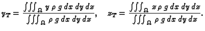 $\displaystyle y_T=\frac{\iiint_{\Omega}\,y\,\rho\,g\,dx\,dy\,dz} {\iiint_{\Omeg...
...int_{\Omega}\,
z\,\rho\,g\,dx\,dy\,dz} {\iiint_{\Omega}\,
\rho\,g\,dx\,dy\,dz}.$