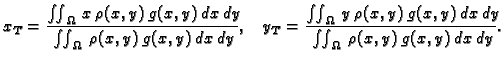 $\displaystyle x_T = \frac{\iint_{\Omega}\,x\,\rho(x,y)\,g(x,y)\,dx\,dy}{\iint_{...
...ga}\,
y\,\rho(x,y)\,g(x,y)\,dx\,dy}{\iint_{\Omega}\,\rho(x,y)\,g(x,y)\,dx\,dy}.$