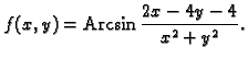 % latex2html id marker 33995
$\displaystyle f(x,y)={\rm Arcsin}\,\frac{2x-4y-4}{x^2+y^2}.$